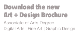 Download the new 
Art + Design Brochure
Associate of Arts Degree
Digital Arts | Fine Art | Graphic Design